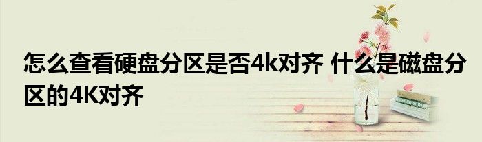 怎么查看硬盘分区是否4k对齐 什么是磁盘分区的4K对齐