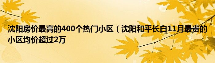 沈阳房价最高的400个热门小区（沈阳和平长白11月最贵的小区均价超过2万