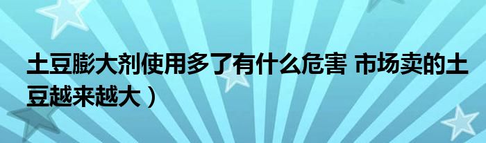 土豆膨大剂使用多了有什么危害 市场卖的土豆越来越大）