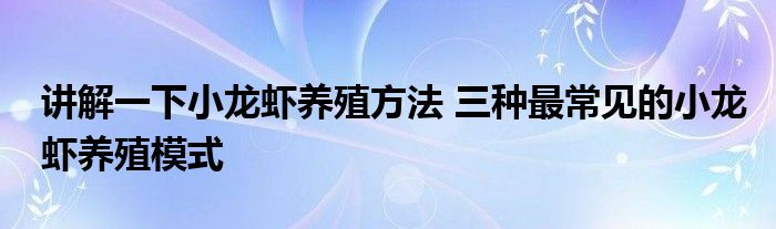 讲解一下小龙虾养殖方法 三种最常见的小龙虾养殖模式