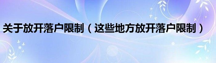 关于放开落户限制（这些地方放开落户限制）