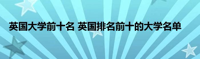 英国大学前十名 英国排名前十的大学名单