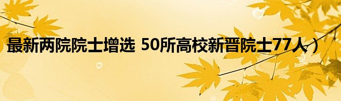 最新两院院士增选 50所高校新晋院士77人）