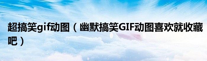 超搞笑gif动图（幽默搞笑GIF动图喜欢就收藏吧）