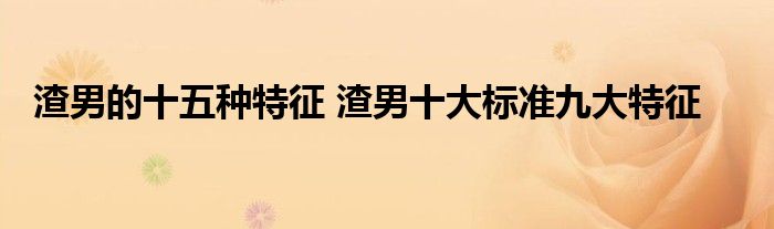 渣男的十五种特征 渣男十大标准九大特征