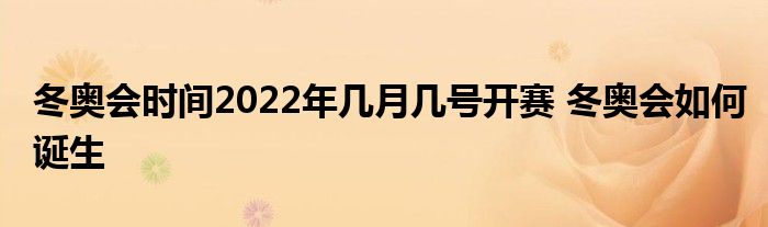 冬奥会时间2022年几月几号开赛 冬奥会如何诞生