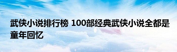 武侠小说排行榜 100部经典武侠小说全都是童年回忆