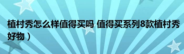 植村秀怎么样值得买吗 值得买系列8款植村秀好物）