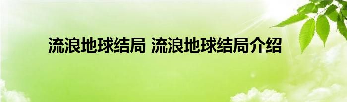 流浪地球结局 流浪地球结局介绍