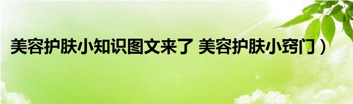 美容护肤小知识图文来了 美容护肤小窍门）