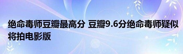 绝命毒师豆瓣最高分 豆瓣9.6分绝命毒师疑似将拍电影版