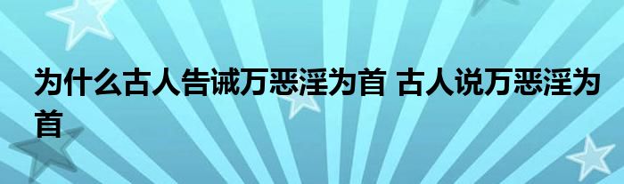 为什么古人告诫万恶淫为首 古人说万恶淫为首