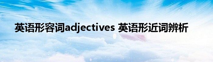 英语形容词adjectives 英语形近词辨析