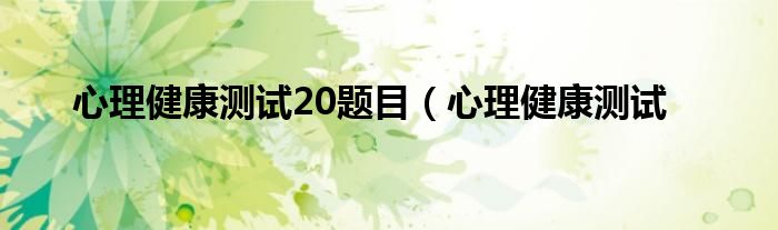 心理健康测试20题目（心理健康测试