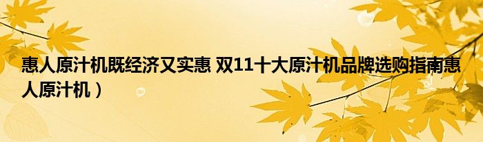 惠人原汁机既经济又实惠 双11十大原汁机品牌选购指南惠人原汁机）