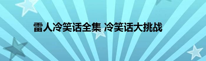 雷人冷笑话全集 冷笑话大挑战