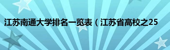 江苏南通大学排名一览表（江苏省高校之25