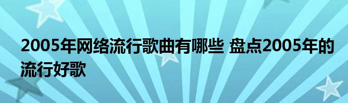 2005年网络流行歌曲有哪些 盘点2005年的流行好歌