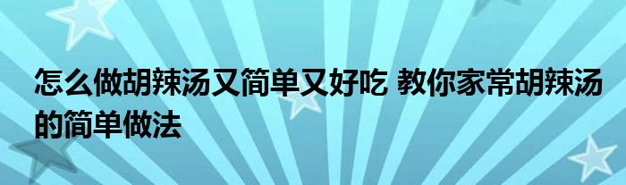 怎么做胡辣汤又简单又好吃 教你家常胡辣汤的简单做法