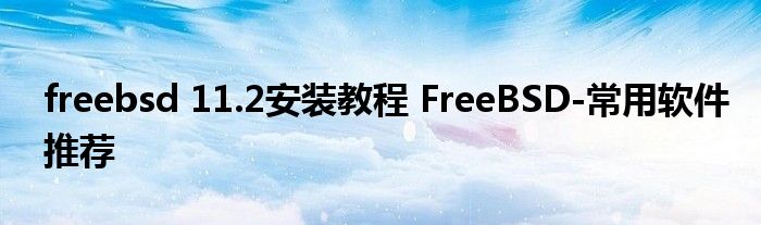 freebsd 11.2安装教程 FreeBSD-常用软件推荐