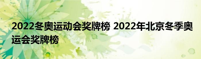 2022冬奥运动会奖牌榜 2022年北京冬季奥运会奖牌榜