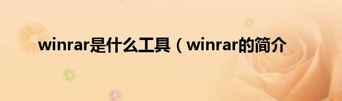 winrar是什么工具（winrar的简介