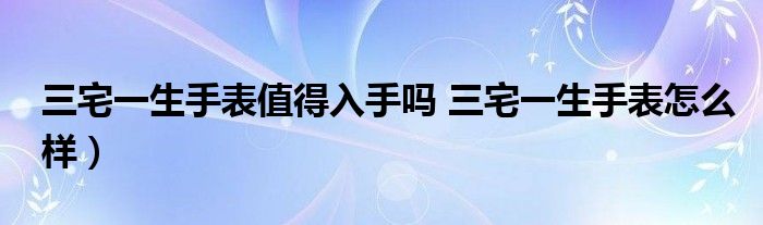 三宅一生手表值得入手吗 三宅一生手表怎么样）