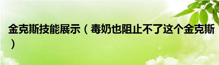 金克斯技能展示（毒奶也阻止不了这个金克斯）