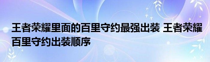 王者荣耀里面的百里守约最强出装 王者荣耀百里守约出装顺序