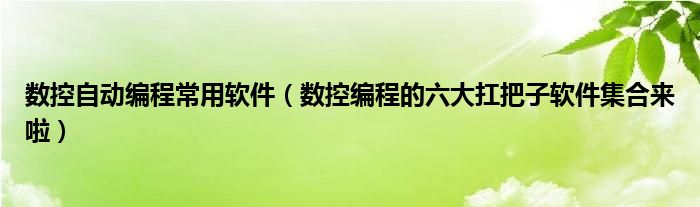 数控自动编程常用软件（数控编程的六大扛把子软件集合来啦）