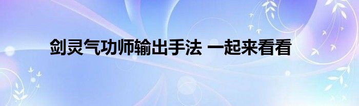 剑灵气功师输出手法 一起来看看