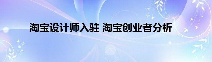 淘宝设计师入驻 淘宝创业者分析