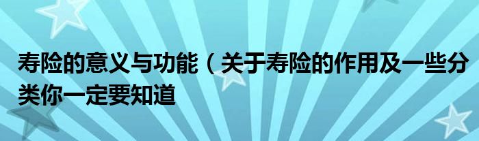 寿险的意义与功能（关于寿险的作用及一些分类你一定要知道