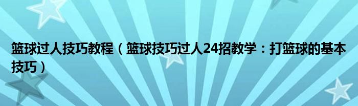 篮球过人技巧教程（篮球技巧过人24招教学：打篮球的基本技巧）