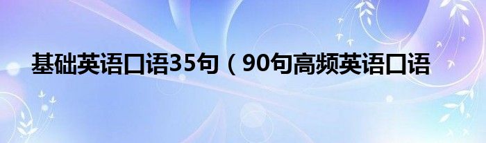 基础英语口语35句（90句高频英语口语