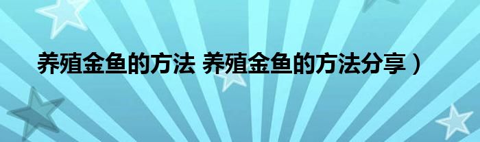 养殖金鱼的方法 养殖金鱼的方法分享）