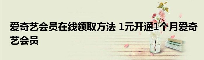 爱奇艺会员在线领取方法 1元开通1个月爱奇艺会员