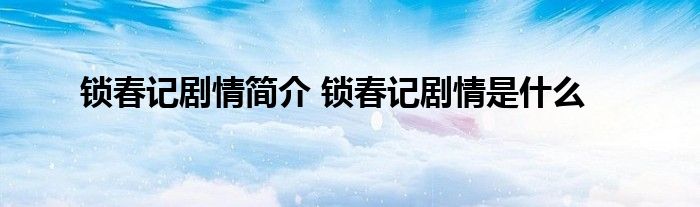 锁春记剧情简介 锁春记剧情是什么