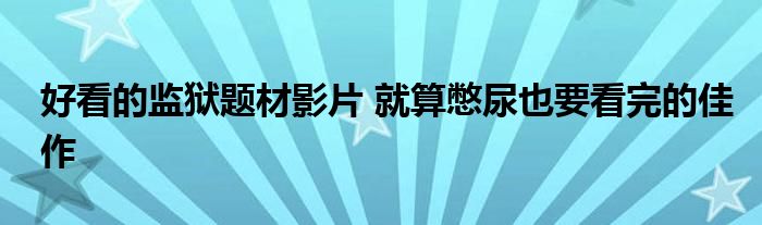 好看的监狱题材影片 就算憋尿也要看完的佳作