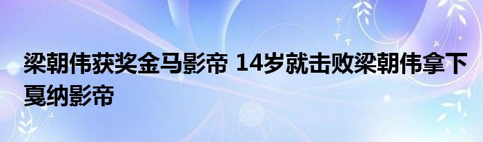 梁朝伟获奖金马影帝 14岁就击败梁朝伟拿下戛纳影帝