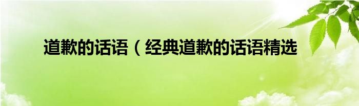 道歉的话语（经典道歉的话语精选