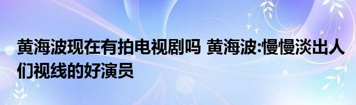 黄海波现在有拍电视剧吗 黄海波:慢慢淡出人们视线的好演员