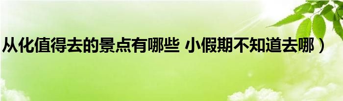 从化值得去的景点有哪些 小假期不知道去哪）