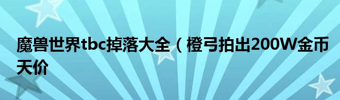 魔兽世界tbc掉落大全（橙弓拍出200W金币天价