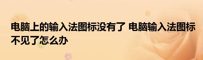 电脑上的输入法图标没有了 电脑输入法图标不见了怎么办