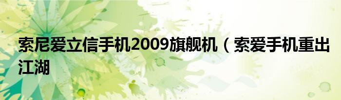 索尼爱立信手机2009旗舰机（索爱手机重出江湖