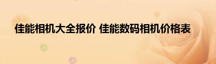 佳能相机大全报价 佳能数码相机价格表