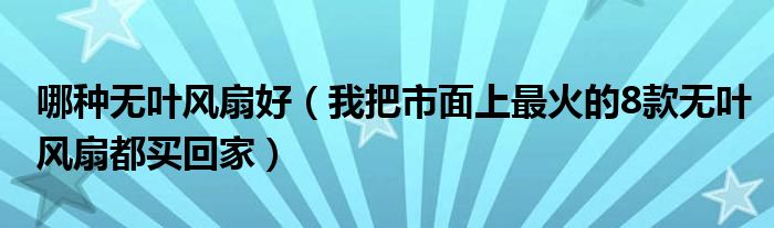 哪种无叶风扇好（我把市面上最火的8款无叶风扇都买回家）