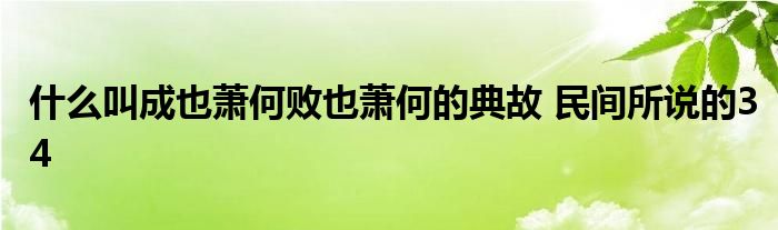 什么叫成也萧何败也萧何的典故 民间所说的34