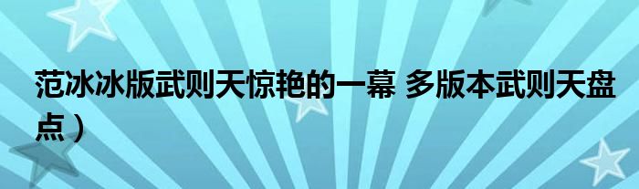 范冰冰版武则天惊艳的一幕 多版本武则天盘点）